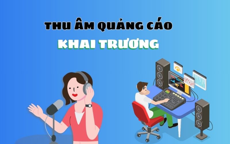 Thu âm quảng cáo khai trương - Dịch vụ chuyên nghiệp