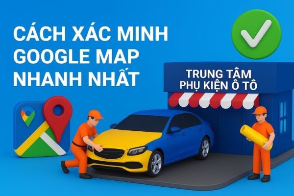 Xác minh Google Map (Doanh nghiệp trên bản đồ) mang lại nhiều lợi ích cho các cửa hàng garage, lắp đặt phụ kiện ô tô.